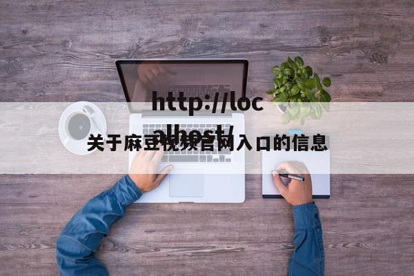 关于麻豆视频官网入口的信息